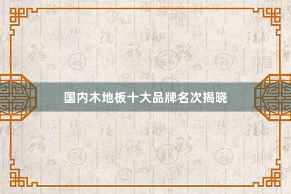 国内木地板十大品牌名次揭晓